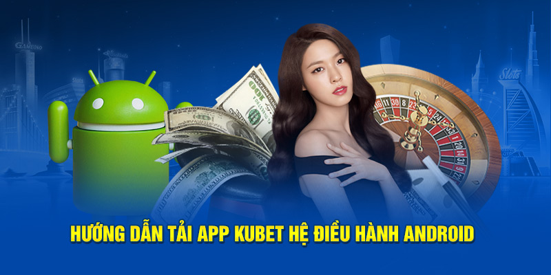 huong-dan-tai-app-kubet-he-dieu-hanh-android.jpg